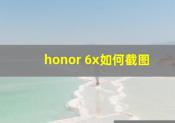 honor 6x如何截图